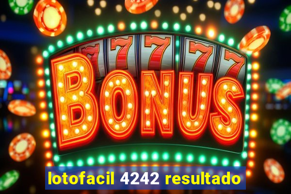 lotofacil 4242 resultado