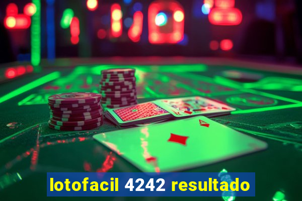 lotofacil 4242 resultado