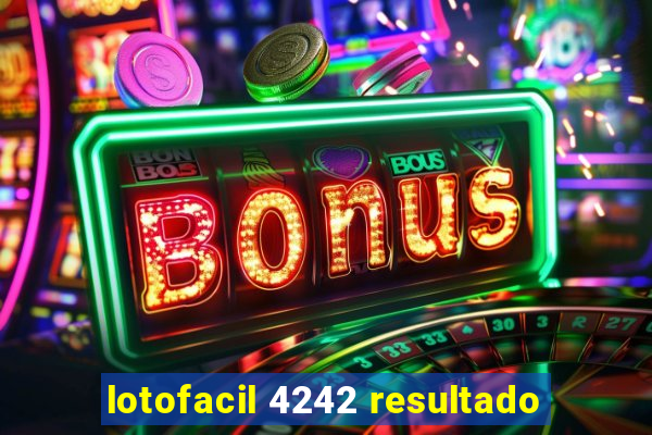 lotofacil 4242 resultado