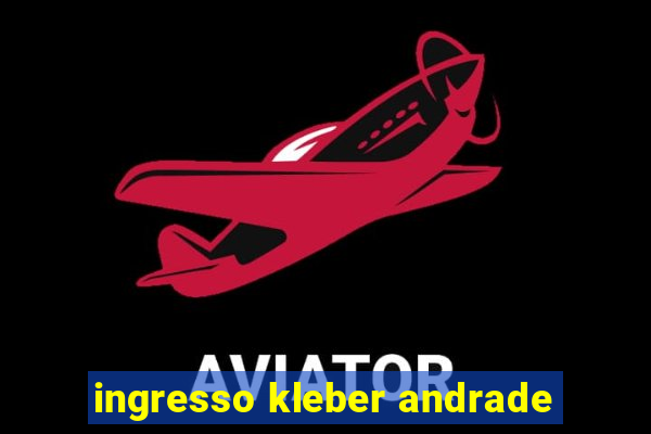 ingresso kleber andrade