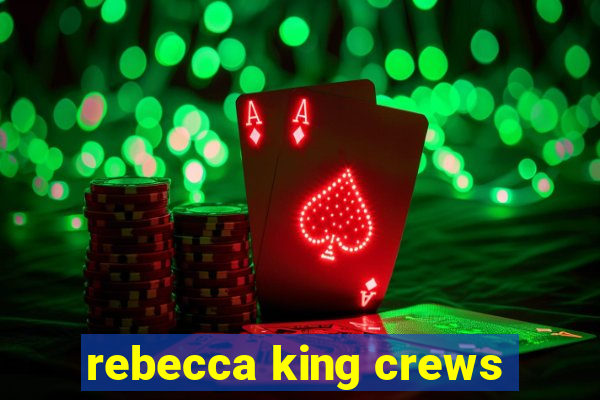 rebecca king crews