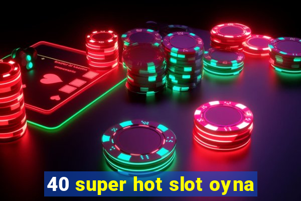 40 super hot slot oyna