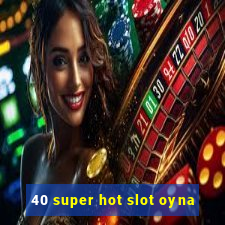 40 super hot slot oyna