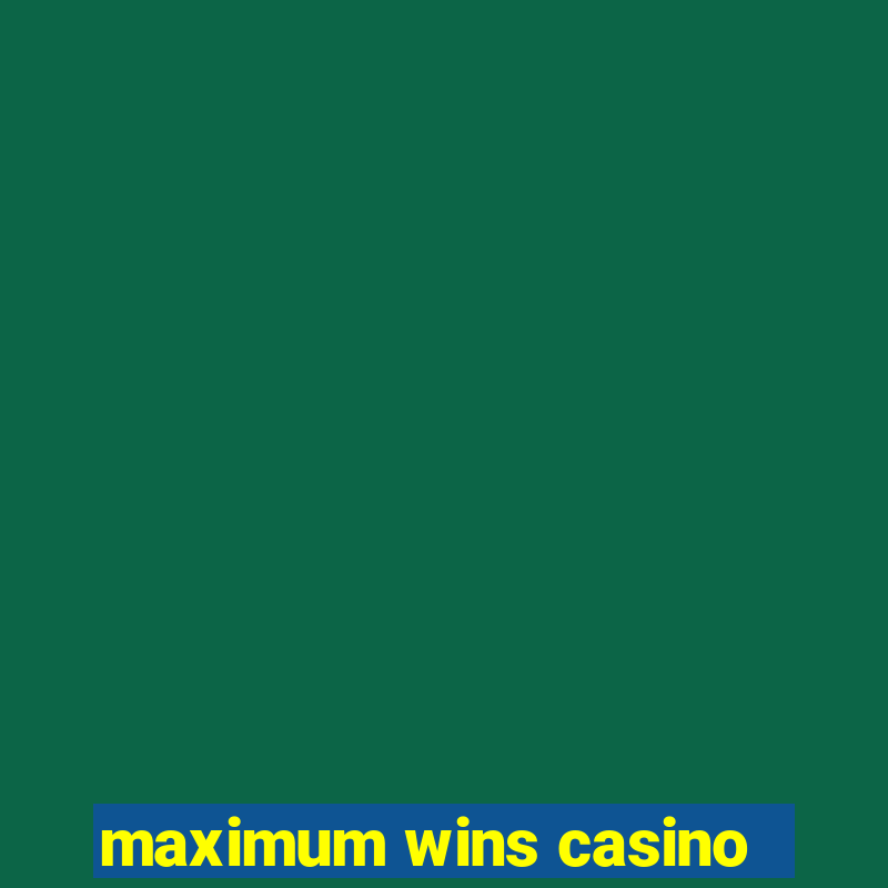 maximum wins casino