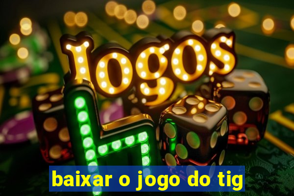 baixar o jogo do tig