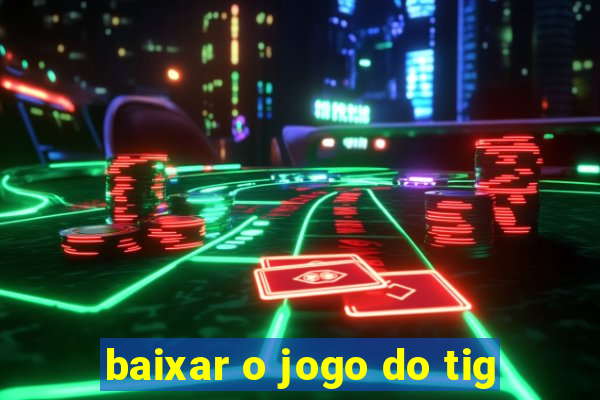 baixar o jogo do tig