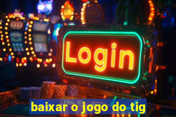 baixar o jogo do tig