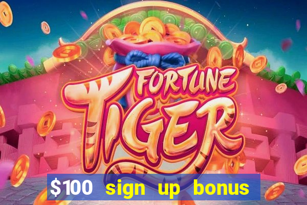 $100 sign up bonus casino no deposit