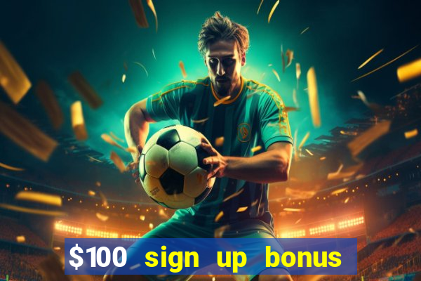 $100 sign up bonus casino no deposit