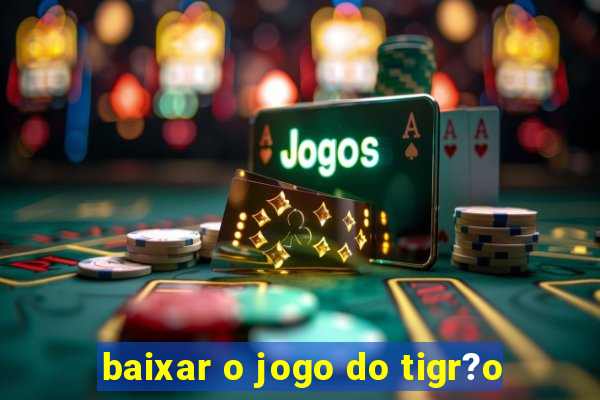 baixar o jogo do tigr?o