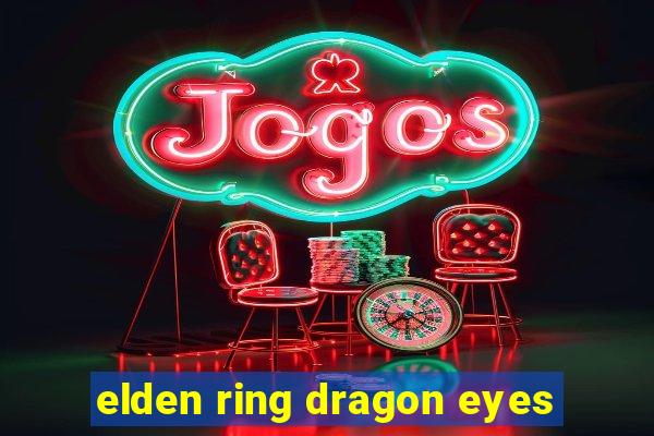 elden ring dragon eyes