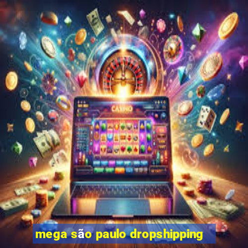 mega são paulo dropshipping