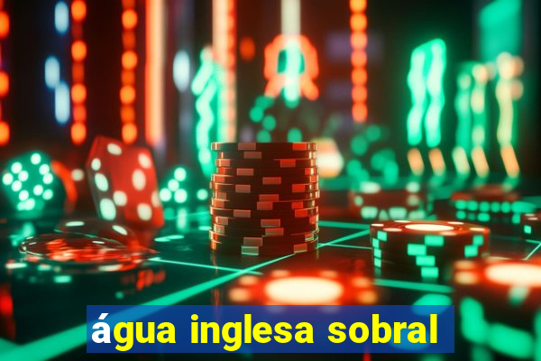 água inglesa sobral