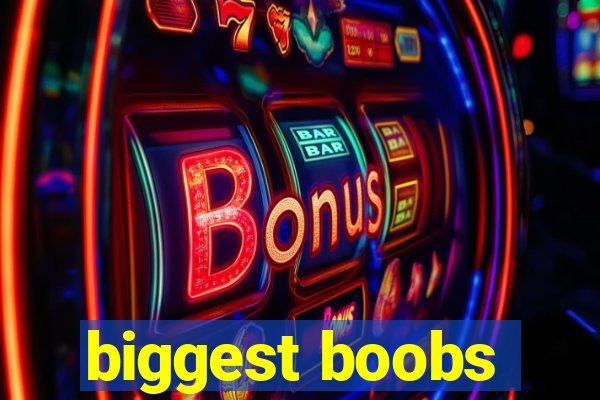 biggest boobs