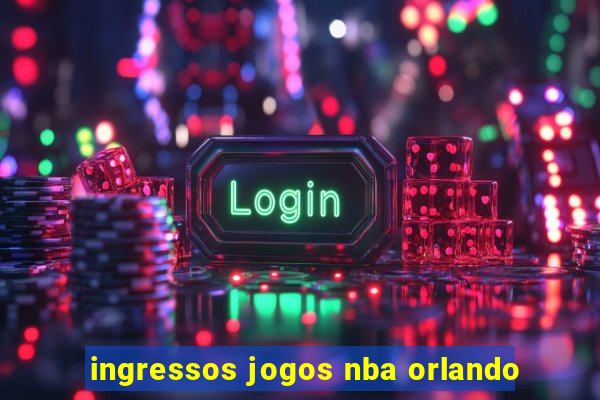 ingressos jogos nba orlando