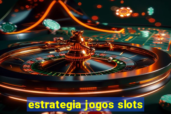 estrategia jogos slots