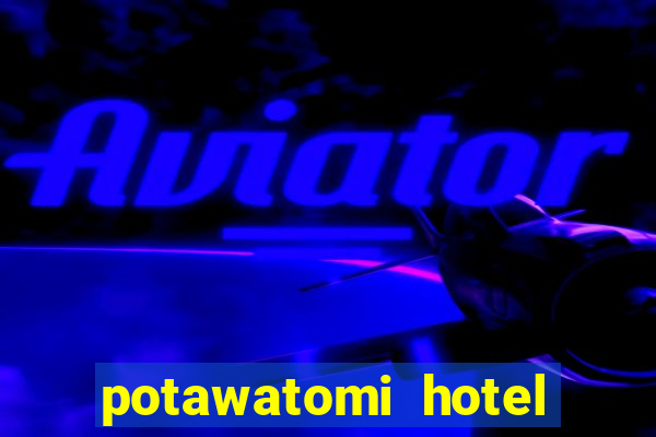 potawatomi hotel and casino