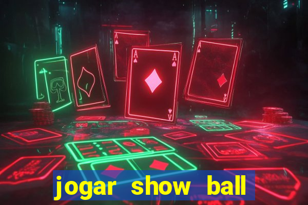 jogar show ball gratis brincar