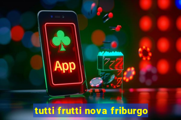 tutti frutti nova friburgo