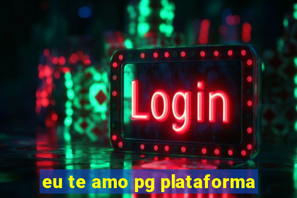 eu te amo pg plataforma