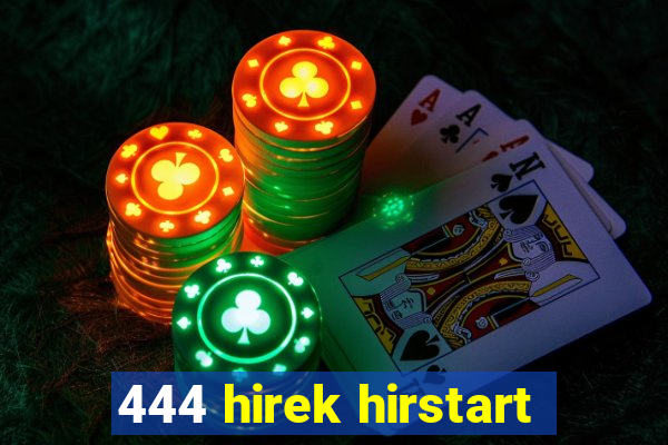 444 hirek hirstart