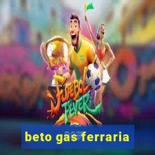 beto gas ferraria