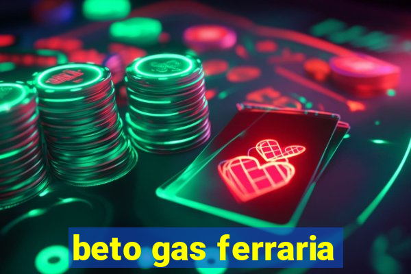 beto gas ferraria