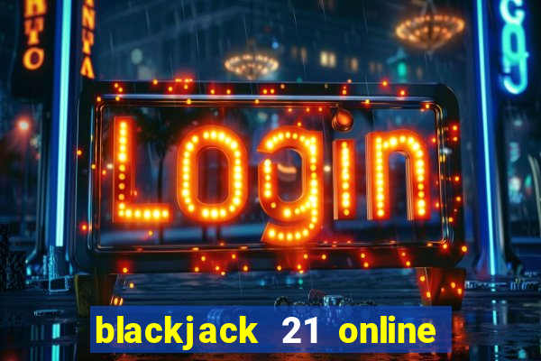 blackjack 21 online real money