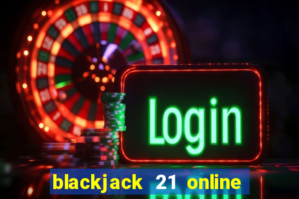 blackjack 21 online real money