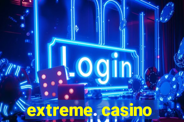 extreme. casino