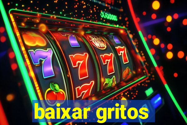 baixar gritos