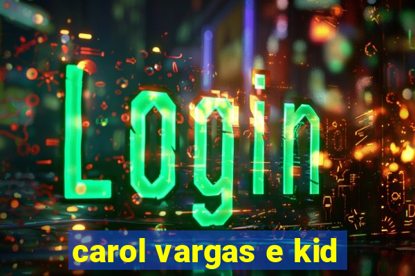 carol vargas e kid