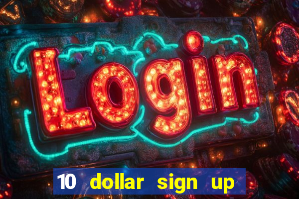 10 dollar sign up bonus casino