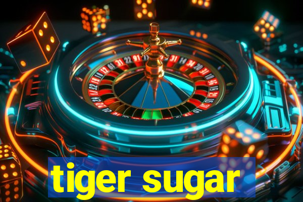 tiger sugar