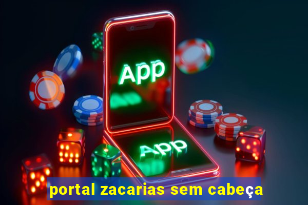 portal zacarias sem cabeça