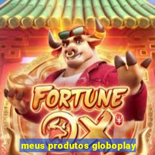 meus produtos globoplay