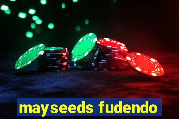 mayseeds fudendo