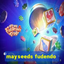 mayseeds fudendo