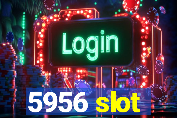 5956 slot