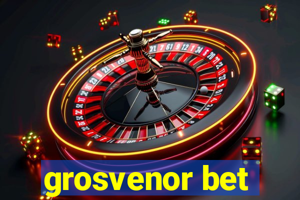 grosvenor bet