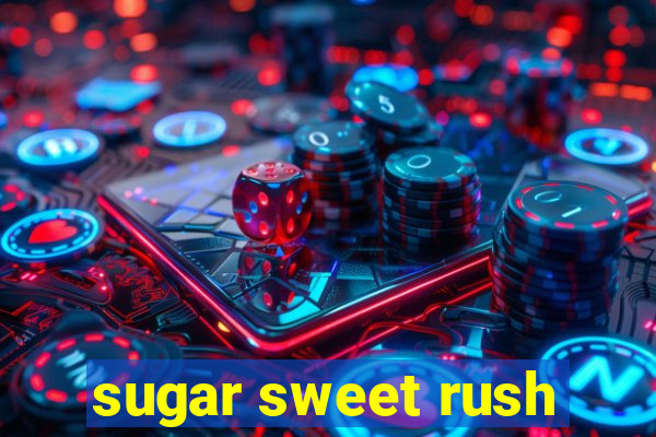 sugar sweet rush