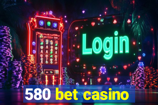 580 bet casino