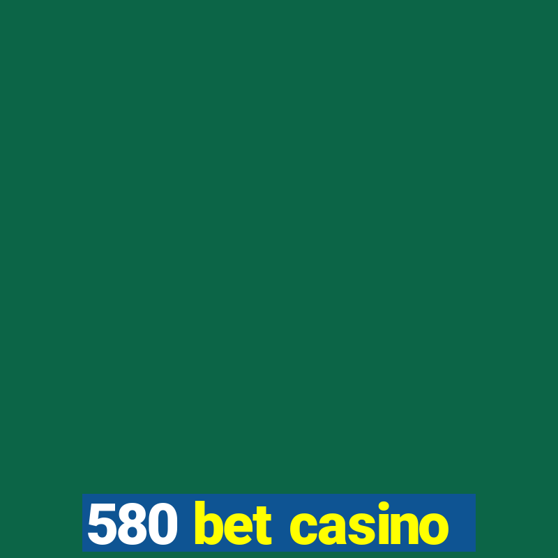 580 bet casino