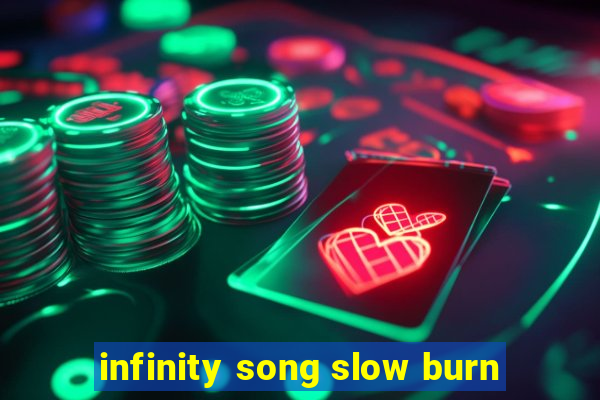 infinity song slow burn