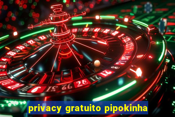 privacy gratuito pipokinha