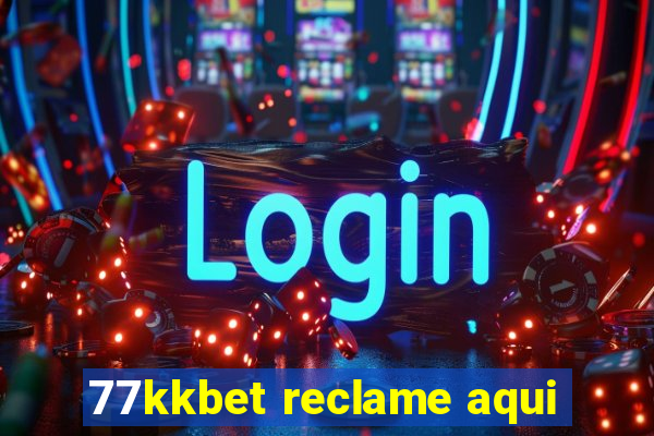 77kkbet reclame aqui