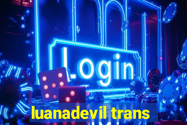 luanadevil trans