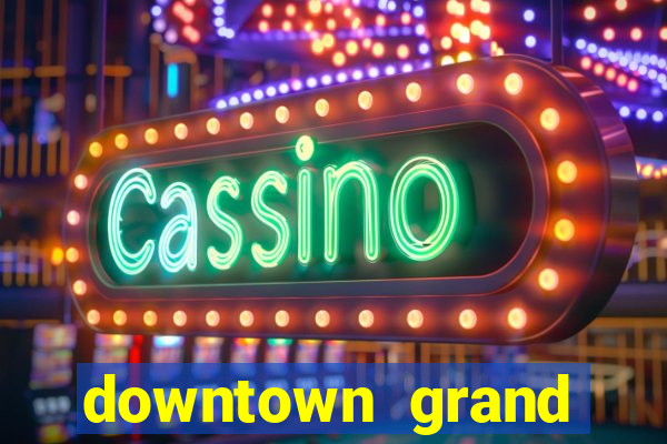 downtown grand hotel & casino