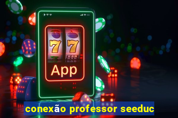 conexão professor seeduc