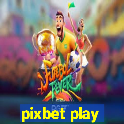 pixbet play